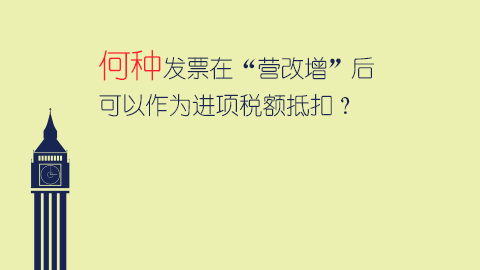 何種發(fā)票在“營改增”后可以作為進(jìn)項(xiàng)稅額抵扣？ 