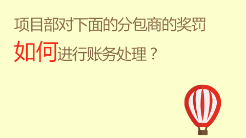 項目部對下面的分包商的獎罰如何進行賬務(wù)處理？ 