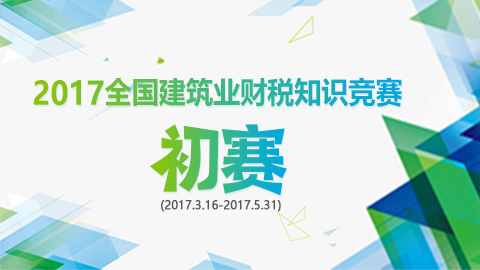 2017全國建筑業(yè)財(cái)稅知識(shí)競賽-初賽 