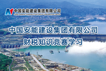 中國安能建設(shè)集團(tuán)有限公司財(cái)稅知識競賽學(xué)習(xí)
