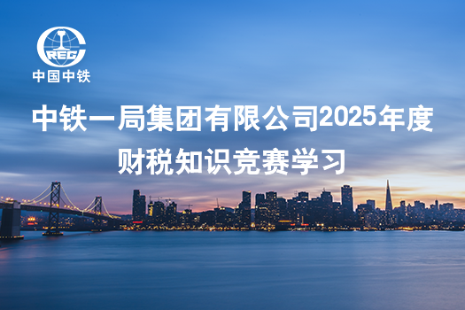 中鐵一局集團(tuán)有限公司2025年度財(cái)稅知識競賽學(xué)習(xí)