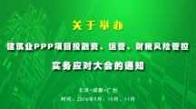 關于舉辦“建筑業PPP項目投融資、運營、財稅風險管控”實務應對大會的通知